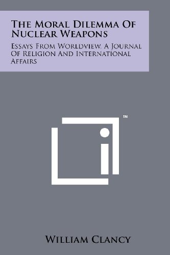 The Moral Dilemma Of Nuclear Weapons Essays From Worldview, A Journal Of Religion And International Affairs