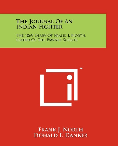 The Journal Of An Indian Fighter The 1869 Diary Of Frank J. North, Leader Of The Pawnee Scouts