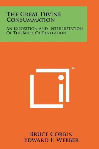 The Great Divine Consummation An Exposition and Interpretation of the Book of Revelation