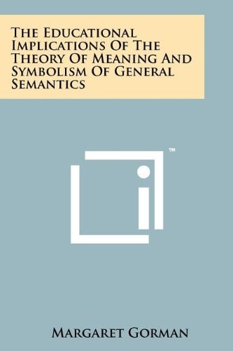 The Educational Implications Of The Theory Of Meaning And Symbolism Of General Semantics