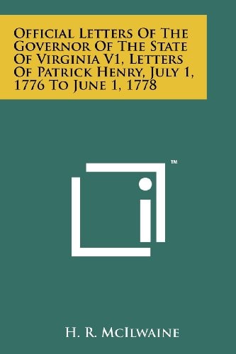Official Letters Of The Governor Of The State Of Virginia V1, Letters Of Patrick Henry, July 1, 1776 To June 1, 1778