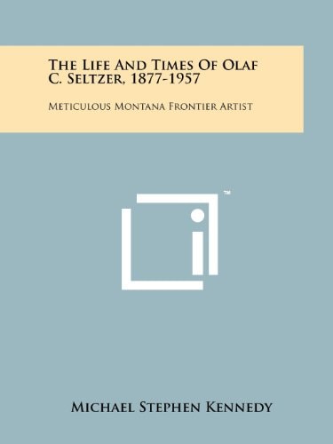 The Life And Times Of Olaf C. Seltzer, 1877-1957 Meticulous Montana Frontier Artist
