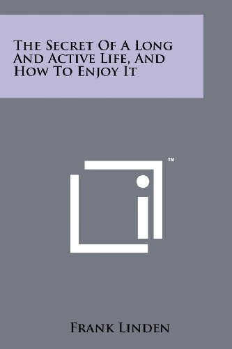 The Secret of a Long and Active Life, and How to Enjoy It