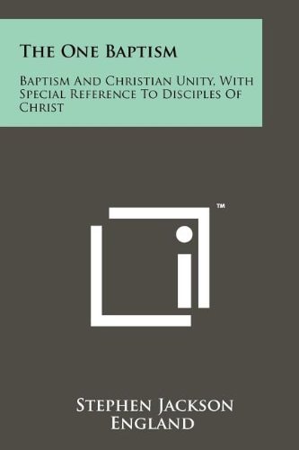 The One Baptism Baptism and Christian Unity, with Special Reference to Disciples of Christ