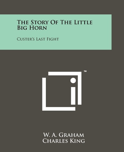 The Story of the Little Big Horn Custer's Last Fight