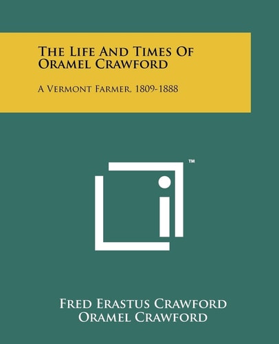 The Life And Times Of Oramel Crawford A Vermont Farmer, 1809-1888