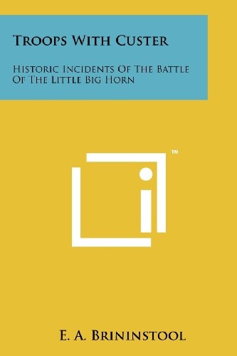 Troops with Custer Historic Incidents of the Battle of the Little Big Horn