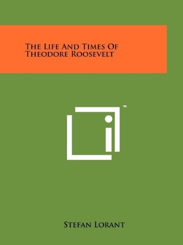 The Life And Times Of Theodore Roosevelt