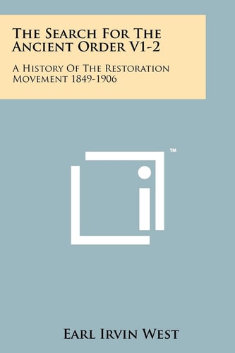 The Search For The Ancient Order V1-2 A History Of The Restoration Movement 1849-1906