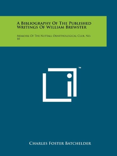 A Bibliography of the Published Writings of William Brewster Memoirs of the Nuttall Ornithological Club, No. 10
