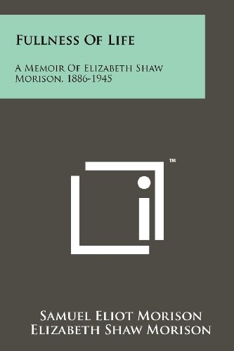 Fullness of Life A Memoir of Elizabeth Shaw Morison, 1886-1945