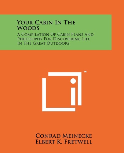 Your Cabin In The Woods A Compilation Of Cabin Plans And Philosophy For Discovering Life In The Great Outdoors