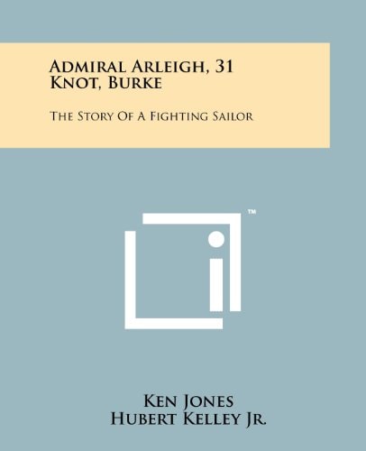 Admiral Arleigh, 31 Knot, Burke The Story of a Fighting Sailor