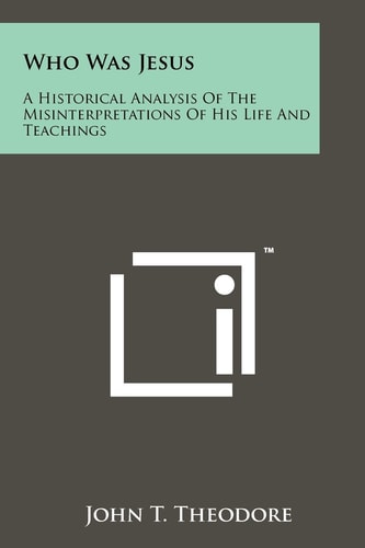 Who Was Jesus A Historical Analysis Of The Misinterpretations Of His Life And Teachings