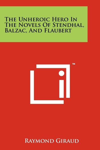 The Unheroic Hero In The Novels Of Stendhal, Balzac, And Flaubert