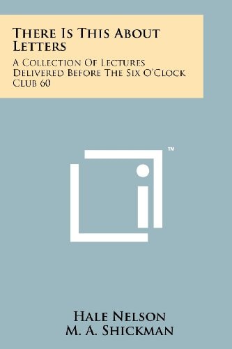 There Is This about Letters A Collection of Lectures Delivered Before the Six O'Clock Club 60