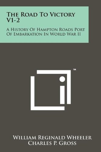 The Road to Victory V1-2 A History of Hampton Roads Port of Embarkation in World War Ii