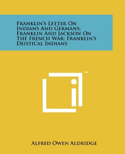 Franklin's Letter on Indians and Germans; Franklin and Jackson on the French War; Franklin's Deistical Indians