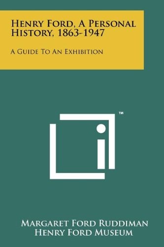 Henry Ford, a Personal History, 1863-1947 A Guide to an Exhibition