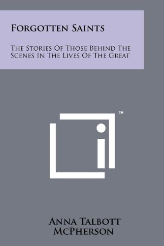Forgotten Saints The Stories Of Those Behind The Scenes In The Lives Of The Great