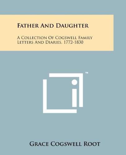 Father And Daughter A Collection Of Cogswell Family Letters And Diaries, 1772-1830