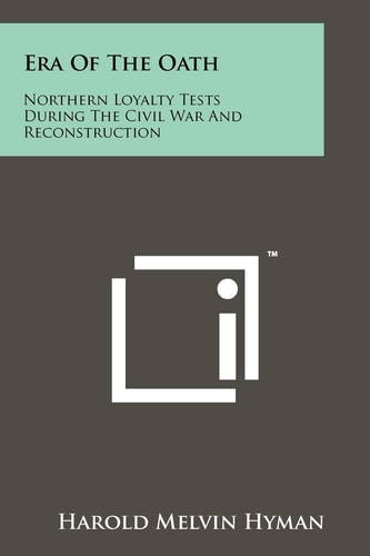 Era of the Oath Northern Loyalty Tests During the Civil War and Reconstruction