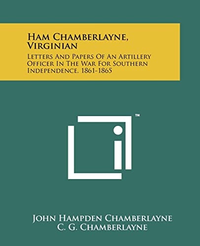 Ham Chamberlayne, Virginian Letters And Papers Of An Artillery Officer In The War For Southern Independence, 1861-1865