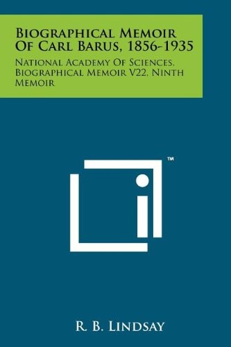 Biographical Memoir of Carl Barus, 1856-1935 National Academy of Sciences, Biographical Memoir V22, Ninth Memoir