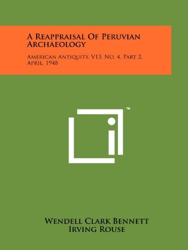 A Reappraisal of Peruvian Archaeology American Antiquity, V13, No. 4, Part 2, April, 1948