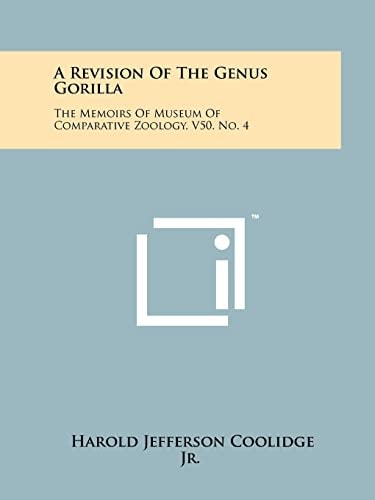 A Revision of the Genus Gorilla The Memoirs of Museum of Comparative Zoology, V50, No. 4