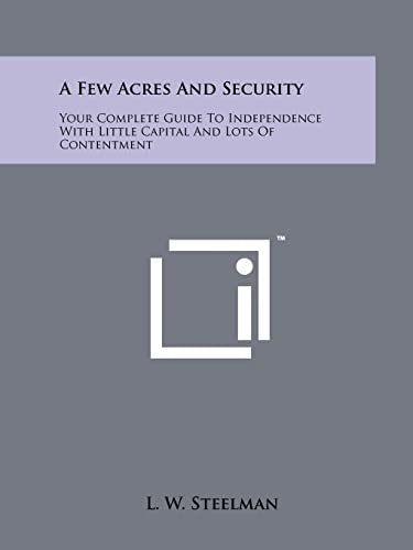 A Few Acres and Security Your Complete Guide to Independence with Little Capital and Lots of Contentment