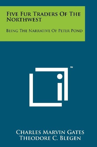 Five Fur Traders Of The Northwest Being The Narrative Of Peter Pond