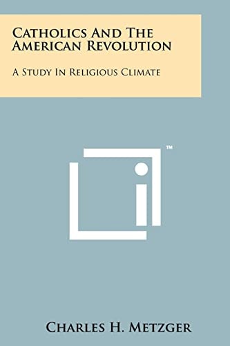 Catholics And The American Revolution A Study In Religious Climate