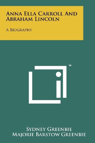 Anna Ella Carroll And Abraham Lincoln A Biography