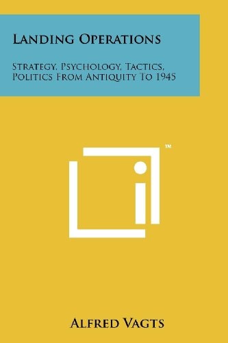 Landing Operations Strategy, Psychology, Tactics, Politics From Antiquity To 1945