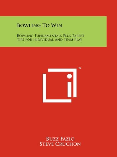 Bowling To Win Bowling Fundamentals Plus Expert Tips For Individual And Team Play
