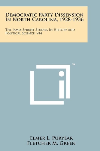 Democratic Party Dissension in North Carolina, 1928-1936 The James Sprunt Studies in History and Political Science, V44