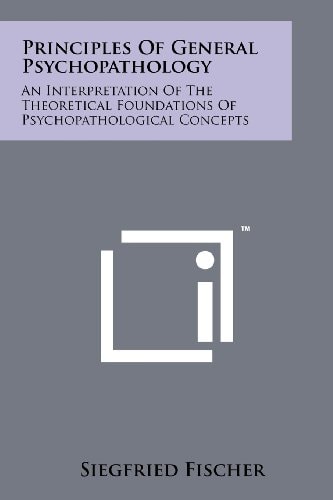Principles of General Psychopathology An Interpretation of the Theoretical Foundations of Psychopathological Concepts