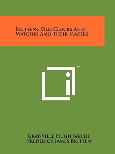 Britten's Old Clocks And Watches And Their Makers