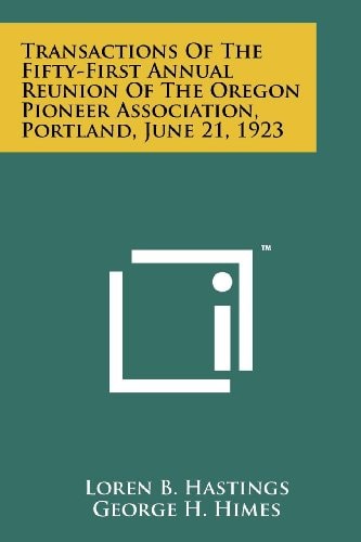 Transactions Of The Fifty-First Annual Reunion Of The Oregon Pioneer Association, Portland, June 21, 1923