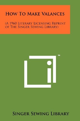 How to Make Valances (a 1960 Literary Licensing Reprint of the Singer Sewing Library)