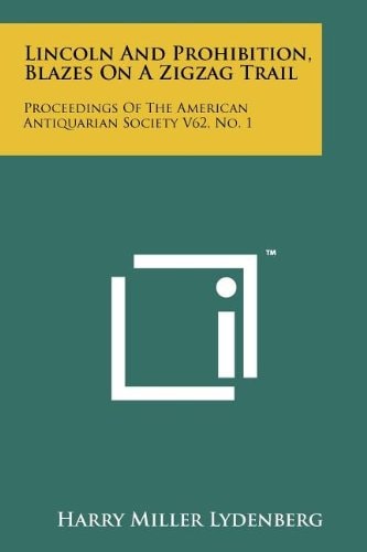 Lincoln And Prohibition, Blazes On A Zigzag Trail Proceedings Of The American Antiquarian Society V62, No. 1