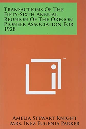 Transactions of the Fifty-Sixth Annual Reunion of the Oregon Pioneer Association For 1928
