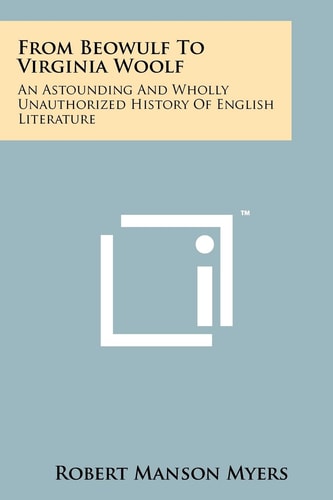 From Beowulf To Virginia Woolf An Astounding And Wholly Unauthorized History Of English Literature