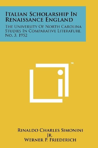 Italian Scholarship In Renaissance England The University Of North Carolina Studies In Comparative Literature, No. 3, 1952