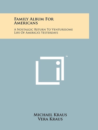Family Album for Americans A Nostalgic Return to Venturesome Life of America's Yesterdays