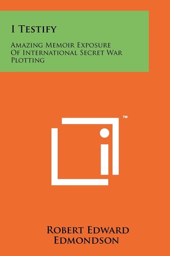 I Testify Amazing Memoir Exposure Of International Secret War Plotting
