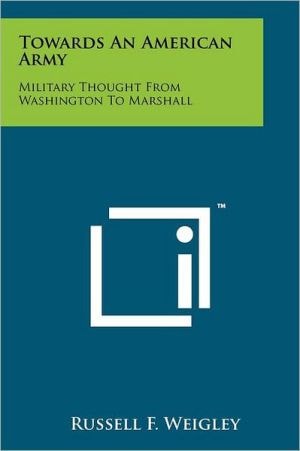 Towards An American Army Military Thought From Washington To Marshall