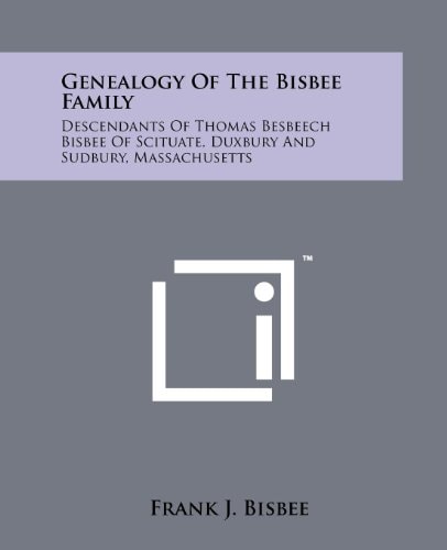Genealogy Of The Bisbee Family Descendants Of Thomas Besbeech Bisbee Of Scituate, Duxbury And Sudbury, Massachusetts