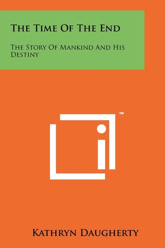 The Time of the End The Story of Mankind and His Destiny